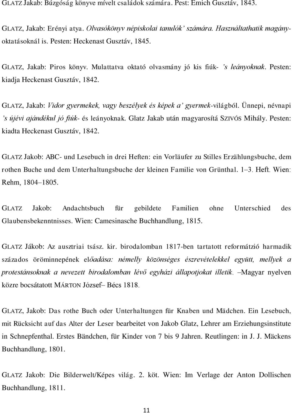 GLATZ, Jakab: Vidor gyermekek, vagy beszélyek és képek a gyermek-világból. Ünnepi, névnapi s újévi ajándékul jó fiúk- és leányoknak. Glatz Jakab után magyarosítá SZIVÓS Mihály.