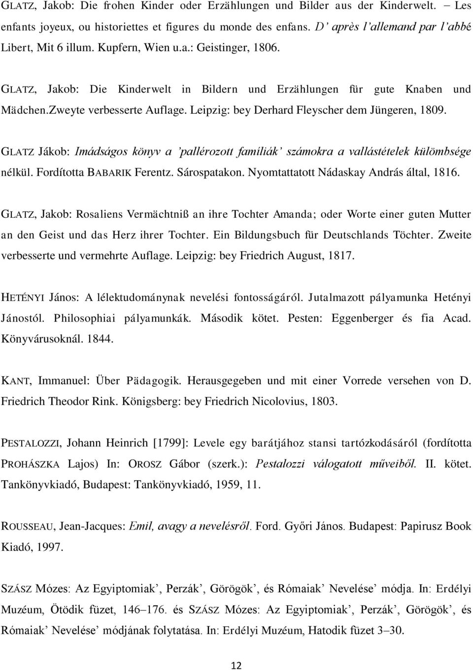 GLATZ Jákob: Imádságos könyv a pallérozott famíliák számokra a vallástételek külömbsége nélkül. Fordította BABARIK Ferentz. Sárospatakon. Nyomtattatott Nádaskay András által, 1816.