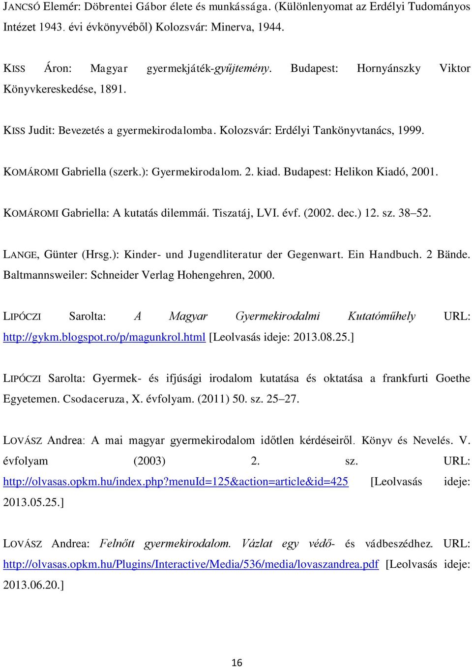 Budapest: Helikon Kiadó, 2001. KOMÁROMI Gabriella: A kutatás dilemmái. Tiszatáj, LVI. évf. (2002. dec.) 12. sz. 38 52. LANGE, Günter (Hrsg.): Kinder- und Jugendliteratur der Gegenwart. Ein Handbuch.