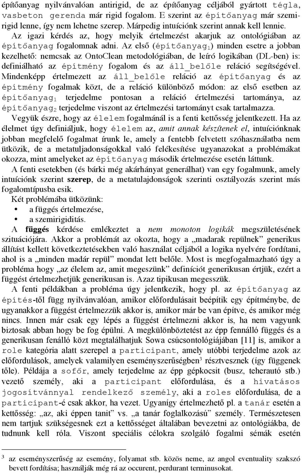 Az első (építőanyag 1 ) minden esetre a jobban kezelhető: nemcsak az OntoClean metodológiában, de leíró logikában (DL-ben) is: definiálható az építmény fogalom és az áll_belőle reláció segítségével.