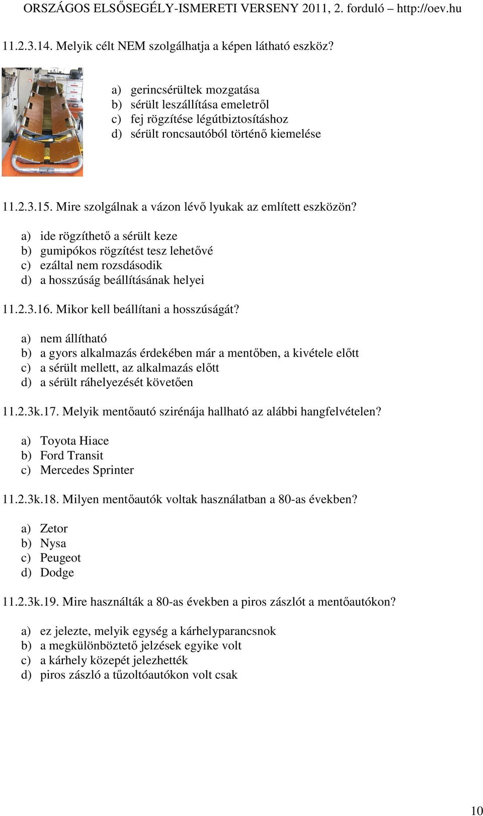 Mire szolgálnak a vázon lévı lyukak az említett eszközön? a) ide rögzíthetı a sérült keze b) gumipókos rögzítést tesz lehetıvé c) ezáltal nem rozsdásodik d) a hosszúság beállításának helyei 11.2.3.16.