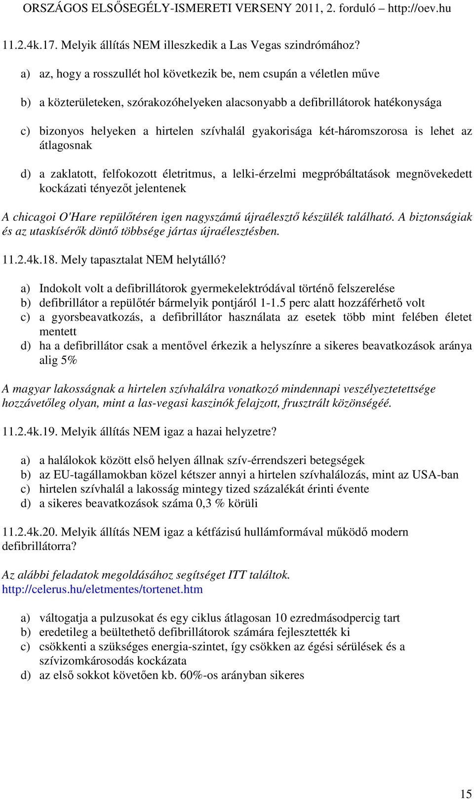 gyakorisága két-háromszorosa is lehet az átlagosnak d) a zaklatott, felfokozott életritmus, a lelki-érzelmi megpróbáltatások megnövekedett kockázati tényezıt jelentenek A chicagoi O'Hare repülıtéren