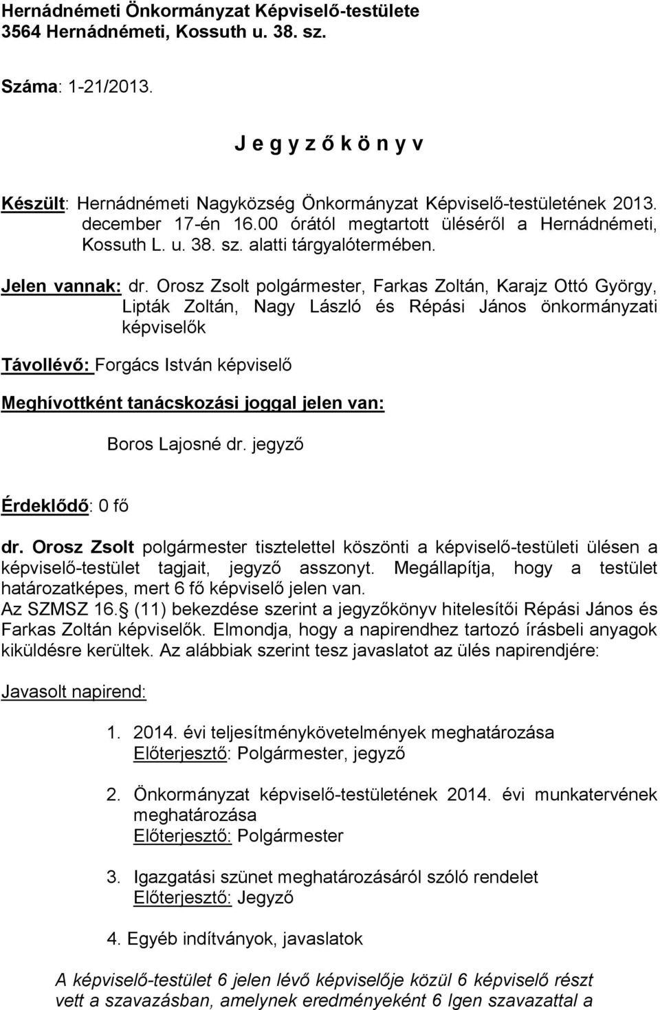 Orosz Zsolt polgármester, Farkas Zoltán, Karajz Ottó György, Lipták Zoltán, Nagy László és Répási János önkormányzati képviselők Távollévő: Forgács István képviselő Meghívottként tanácskozási joggal