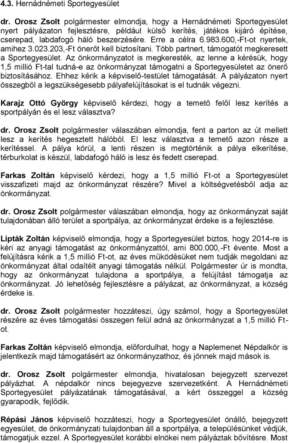 Erre a célra 6.983.600,-Ft-ot nyertek, amihez 3.023.203,-Ft önerőt kell biztosítani. Több partnert, támogatót megkeresett a Sportegyesület.