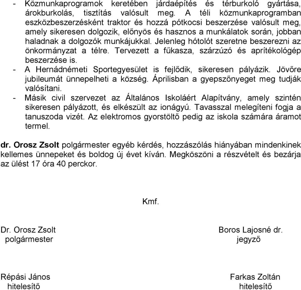 munkájukkal. Jelenleg hótolót szeretne beszerezni az önkormányzat a télre. Tervezett a fűkasza, szárzúzó és aprítékológép beszerzése is.