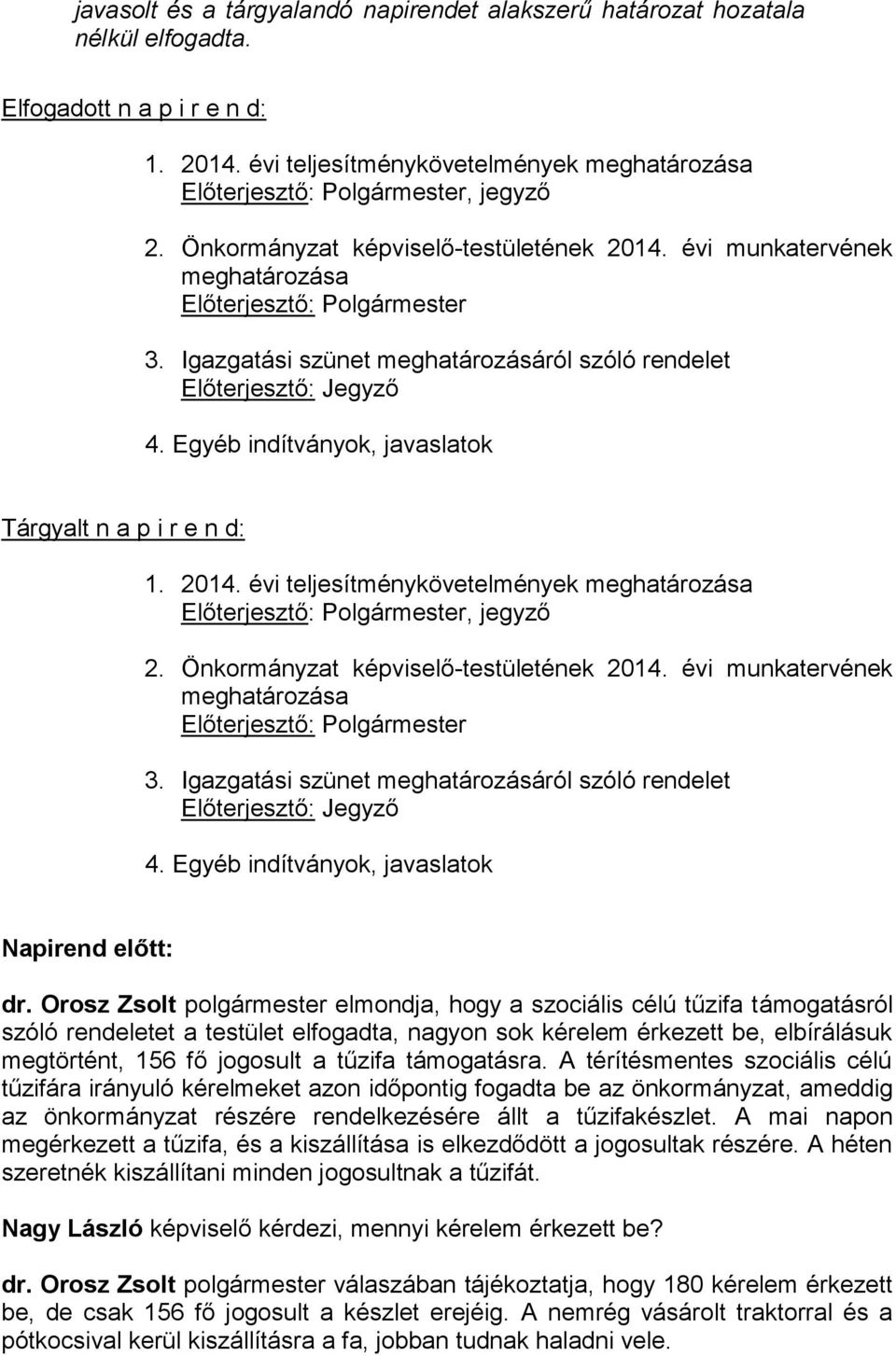 Igazgatási szünet meghatározásáról szóló rendelet Előterjesztő: Jegyző 4. Egyéb indítványok, javaslatok Tárgyalt n a p i r e n d: 1. 2014.