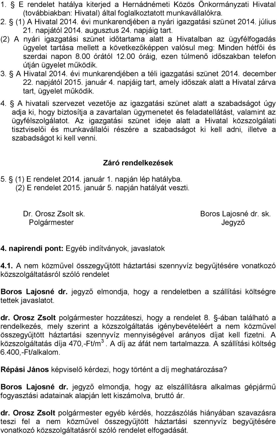 (2) A nyári igazgatási szünet időtartama alatt a Hivatalban az ügyfélfogadás ügyelet tartása mellett a következőképpen valósul meg: Minden hétfői és szerdai napon 8.00 órától 12.