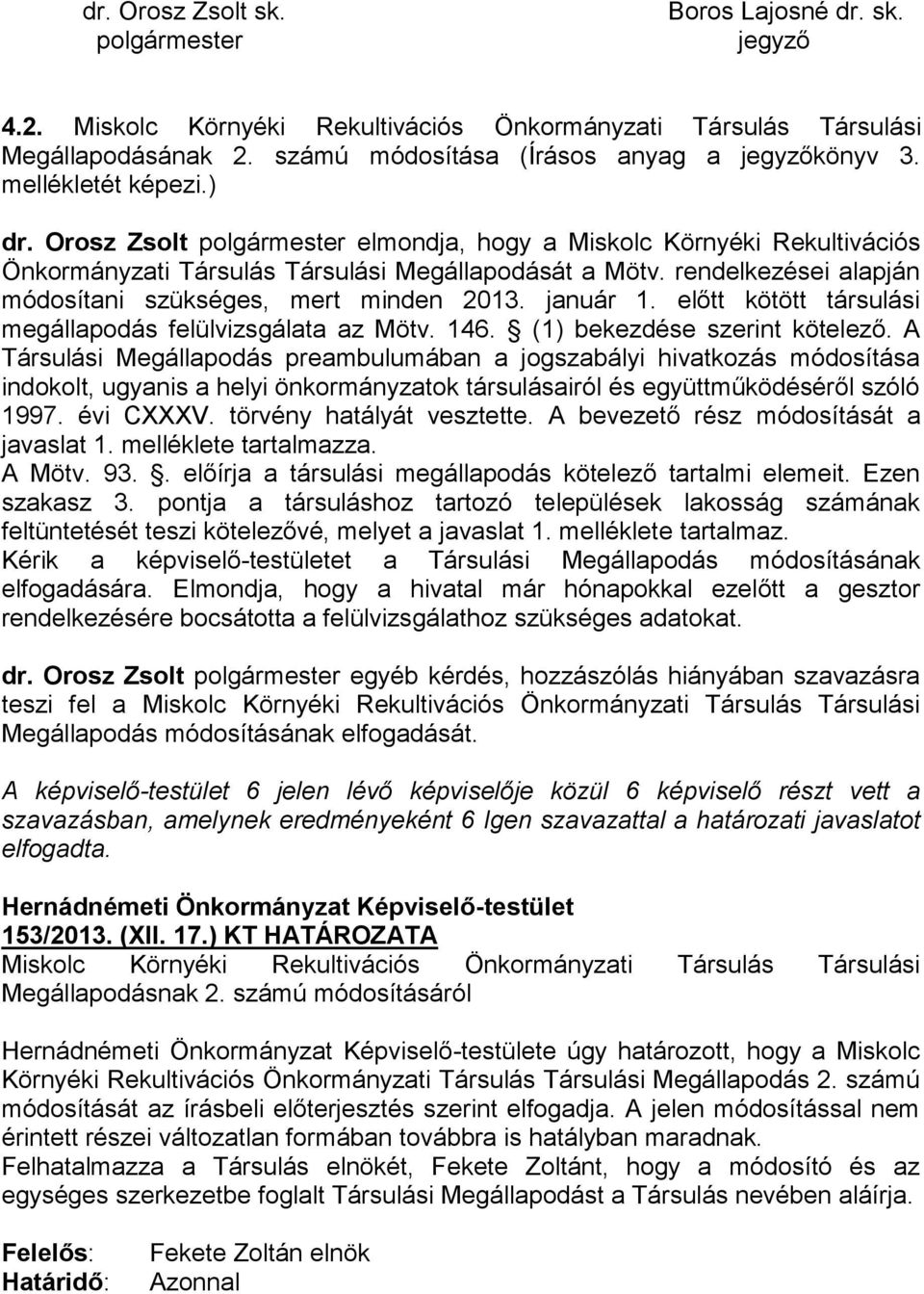 rendelkezései alapján módosítani szükséges, mert minden 2013. január 1. előtt kötött társulási megállapodás felülvizsgálata az Mötv. 146. (1) bekezdése szerint kötelező.