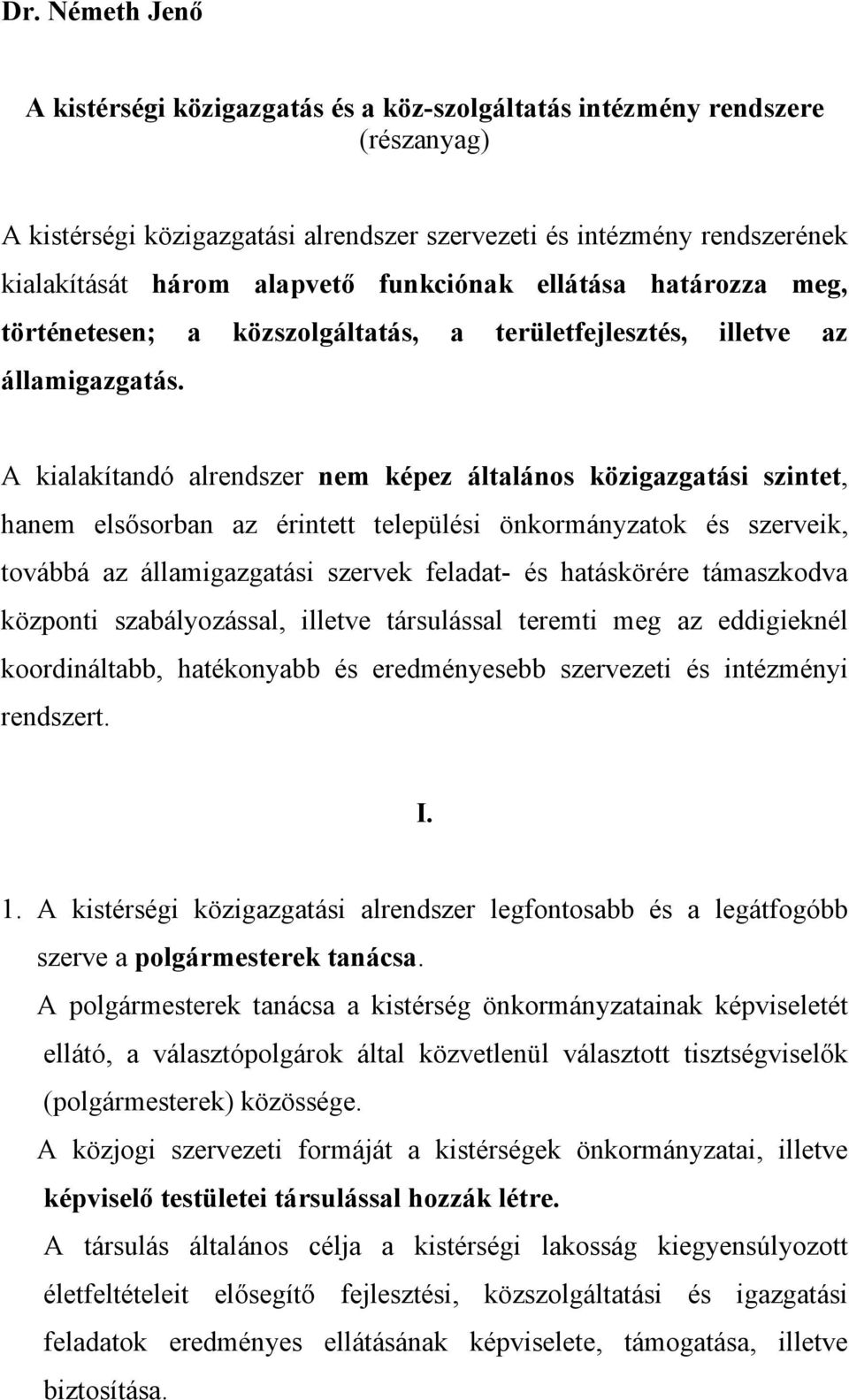 A kialakítandó alrendszer nem képez általános közigazgatási szintet, hanem elsősorban az érintett települési önkormányzatok és szerveik, továbbá az államigazgatási szervek feladat- és hatáskörére