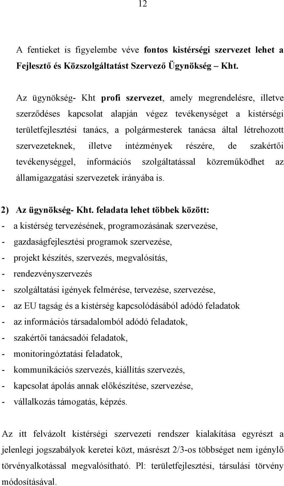 szervezeteknek, illetve intézmények részére, de szakértői tevékenységgel, információs szolgáltatással közreműködhet az államigazgatási szervezetek irányába is. 2) Az ügynökség- Kht.