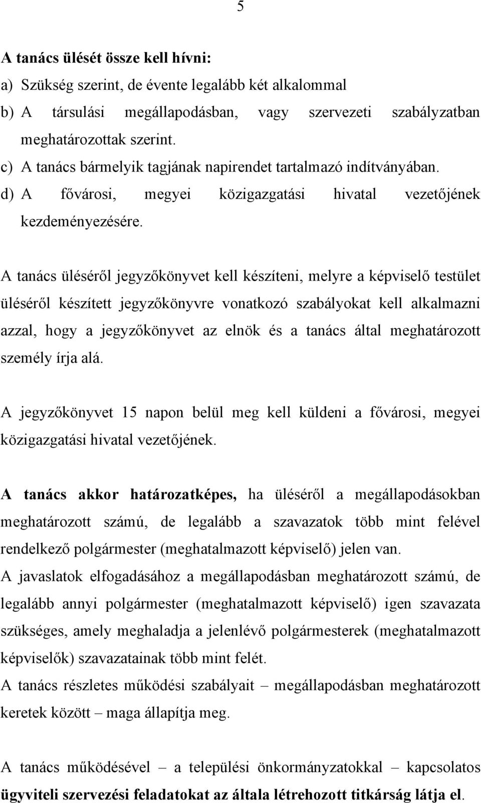 A tanács üléséről jegyzőkönyvet kell készíteni, melyre a képviselő testület üléséről készített jegyzőkönyvre vonatkozó szabályokat kell alkalmazni azzal, hogy a jegyzőkönyvet az elnök és a tanács