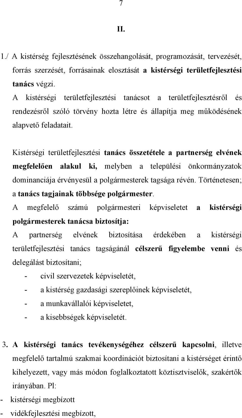 Kistérségi területfejlesztési tanács összetétele a partnerség elvének megfelelően alakul ki, melyben a települési önkormányzatok dominanciája érvényesül a polgármesterek tagsága révén.