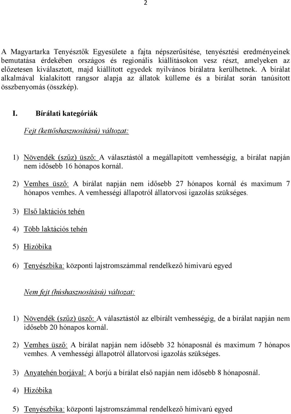 Bírálati kategóriák 1) Növendék (szűz) üsző: A választástól a megállapított vemhességig, a bírálat napján nem idősebb 16 hónapos kornál.