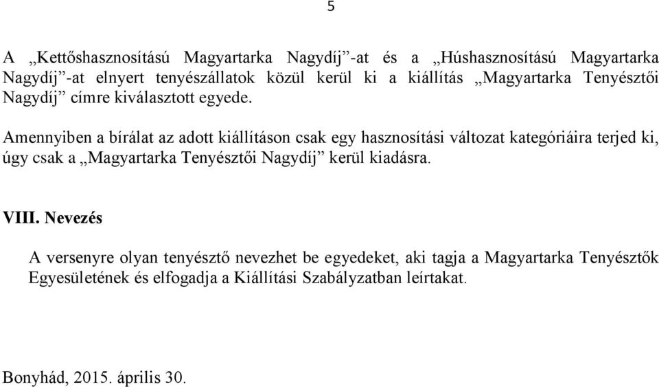 Amennyiben a bírálat az adott kiállításon csak egy hasznosítási változat kategóriáira terjed ki, úgy csak a Magyartarka Tenyésztői