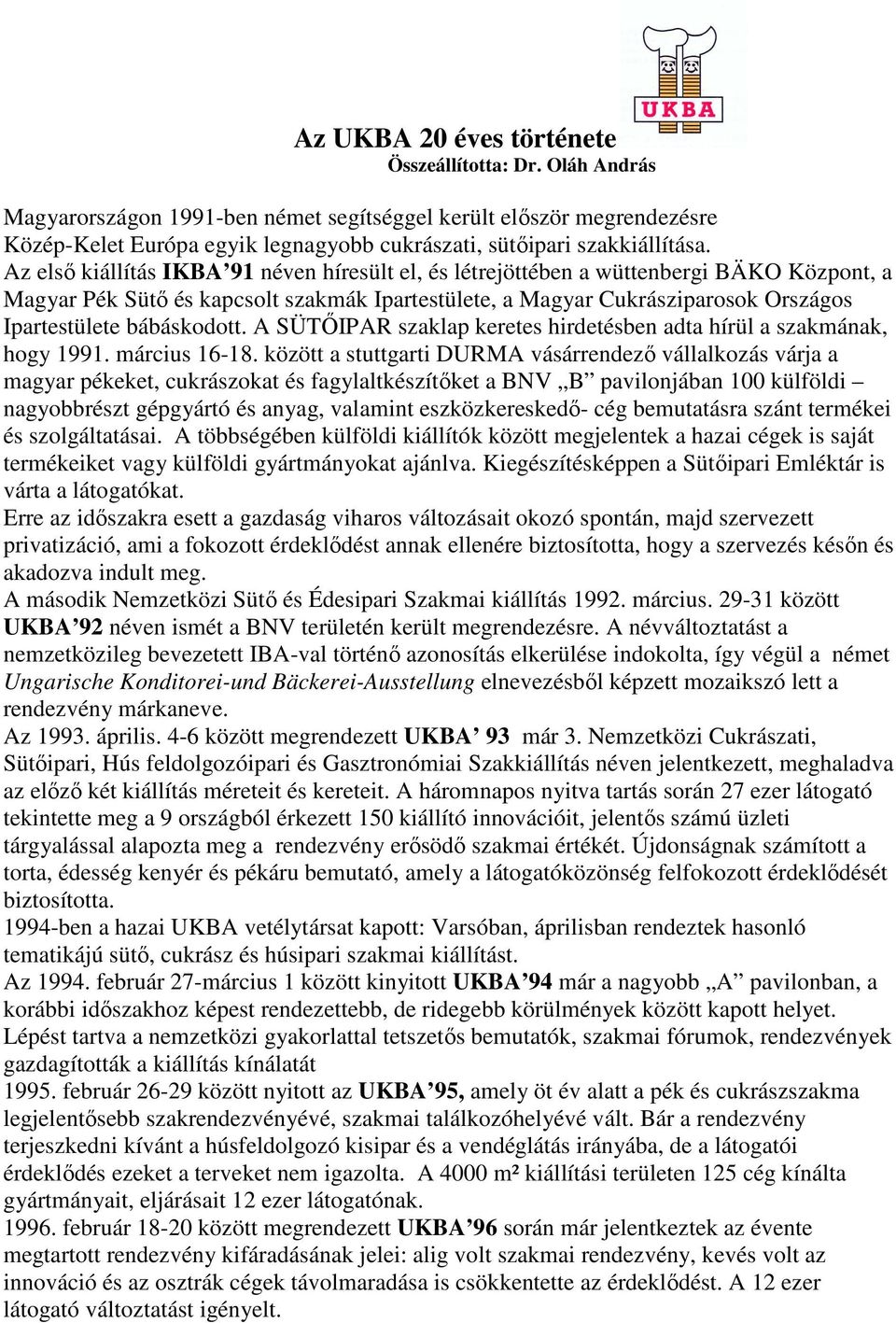Az elsı kiállítás IKBA 91 néven híresült el, és létrejöttében a wüttenbergi BÄKO Központ, a Magyar Pék Sütı és kapcsolt szakmák Ipartestülete, a Magyar Cukrásziparosok Országos Ipartestülete