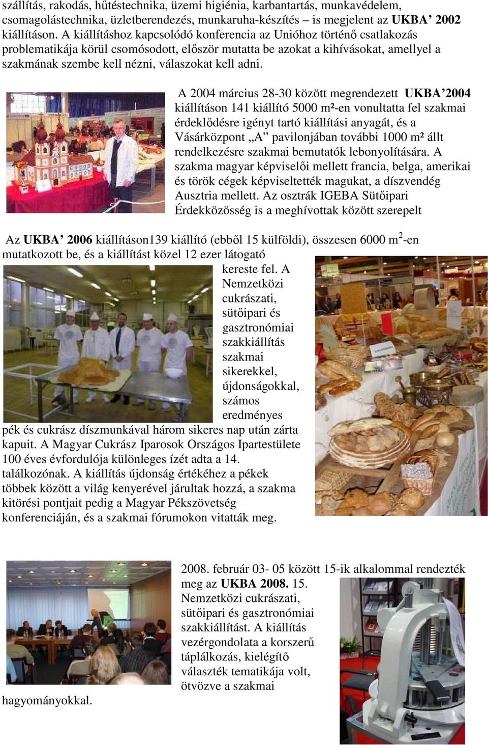 adni. A 2004 március 28-30 között megrendezett UKBA 2004 kiállításon 141 kiállító 5000 m²-en vonultatta fel szakmai érdeklıdésre igényt tartó kiállítási anyagát, és a Vásárközpont A pavilonjában
