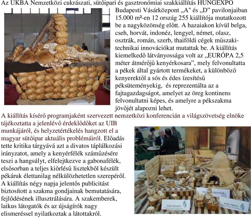 A kiállítás kiemelkedı látványossága volt az EURÓPA 2,5 méter átmérıjő kenyérkosara, mely felvonultatta a pékek által gyártott termékeket, a különbözı kenyerektıl a sós és édes ízesítéső