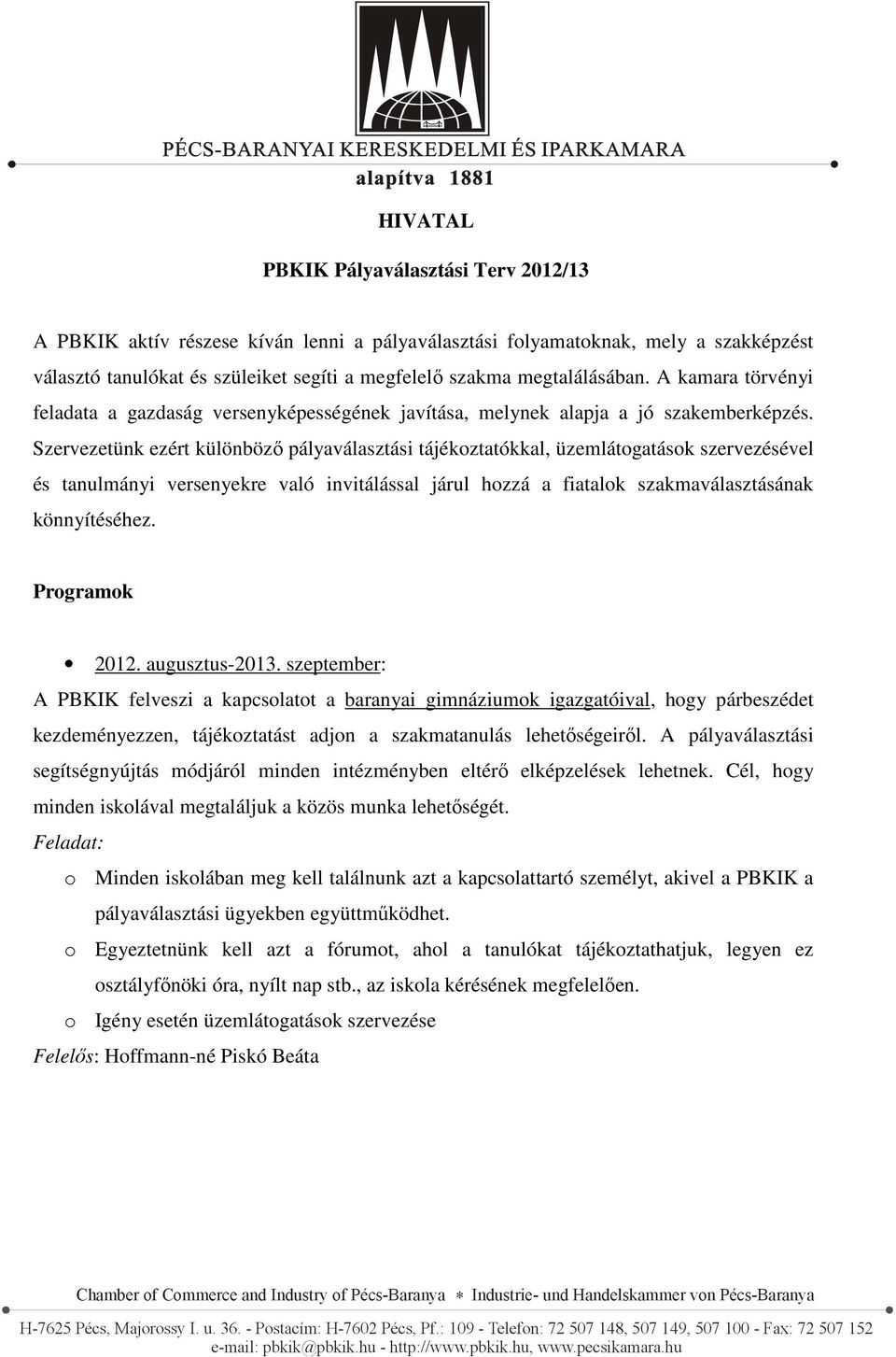Szervezetünk ezért különböző pályaválasztási tájékoztatókkal, üzemlátogatások szervezésével és tanulmányi versenyekre való invitálással járul hozzá a fiatalok szakmaválasztásának könnyítéséhez.