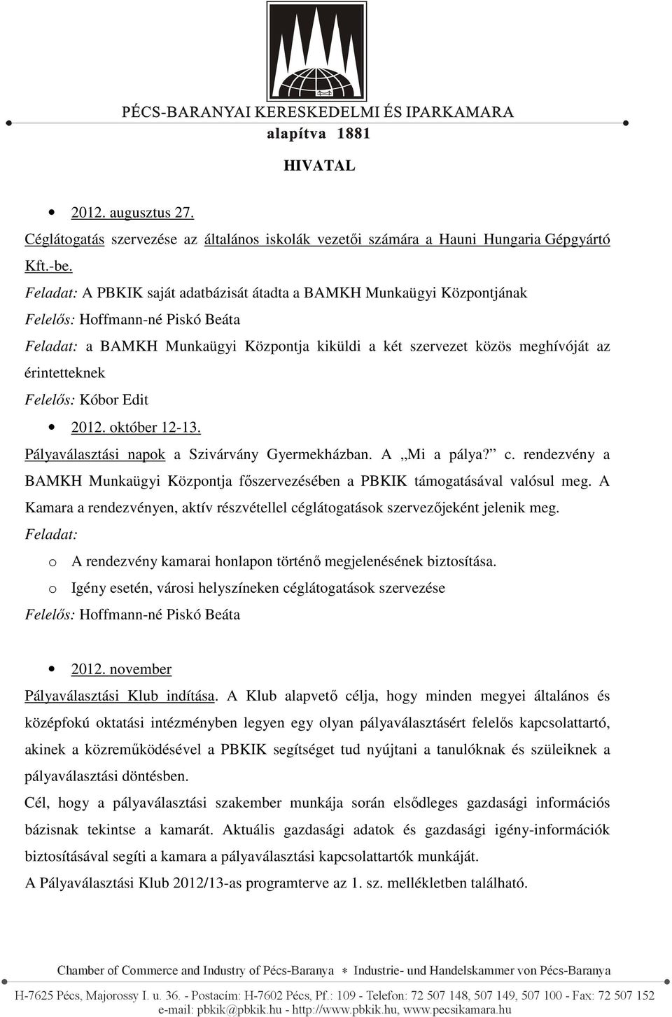 október 12-13. Pályaválasztási napok a Szivárvány Gyermekházban. A Mi a pálya? c. rendezvény a BAMKH Munkaügyi Központja főszervezésében a PBKIK támogatásával valósul meg.