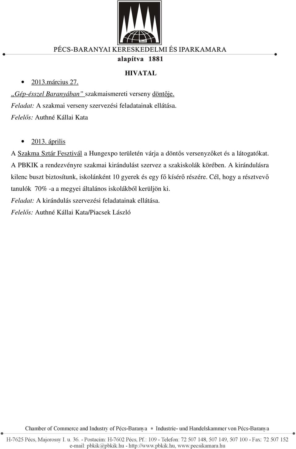 A PBKIK a rendezvényre szakmai kirándulást szervez a szakiskolák körében.