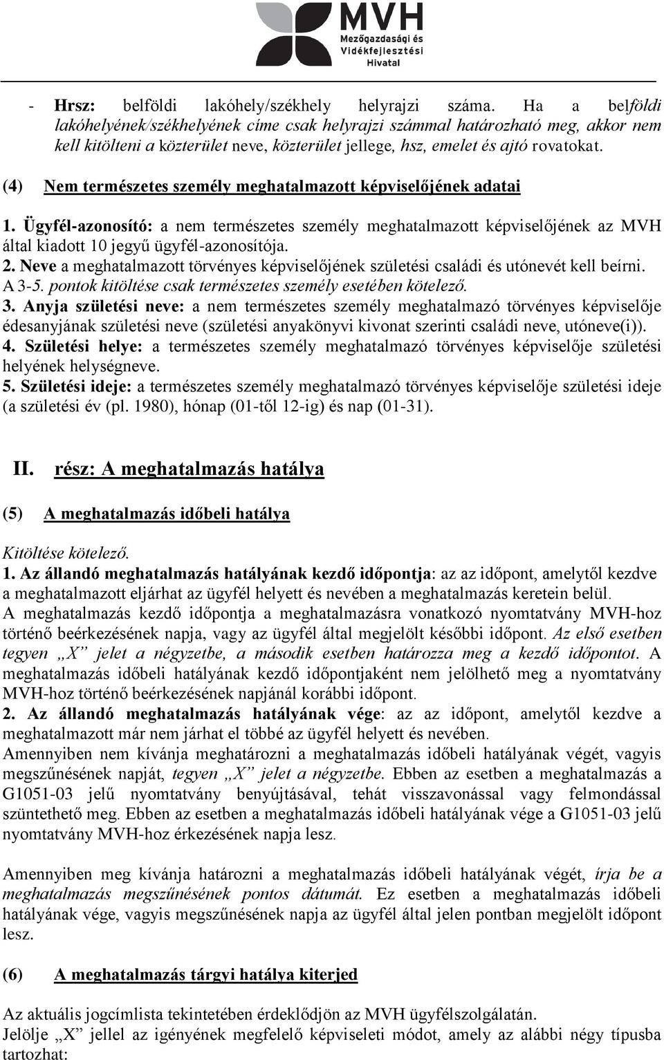 (4) Nem természetes személy meghatalmazott képviselőjének adatai 1. Ügyfél-azonosító: a nem természetes személy meghatalmazott képviselőjének az MVH által kiadott 10 jegyű ügyfél-azonosítója. 2.