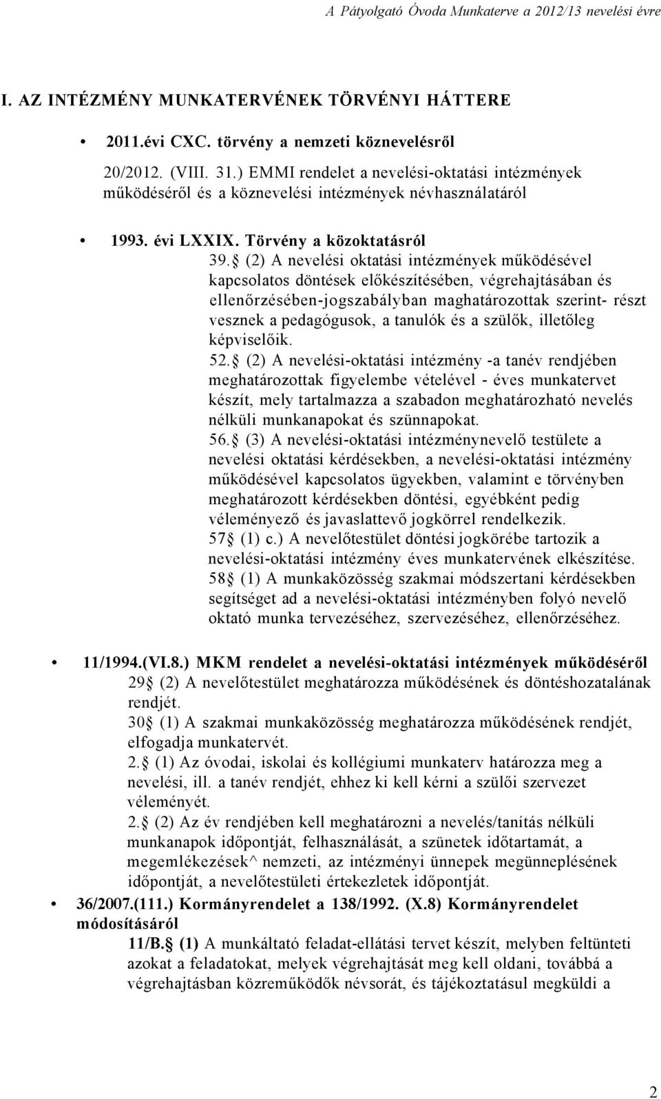 (2) A nevelési oktatási intézmények működésével kapcsolatos döntések előkészítésében, végrehajtásában és ellenőrzésében-jogszabályban maghatározottak szerint- részt vesznek a pedagógusok, a tanulók