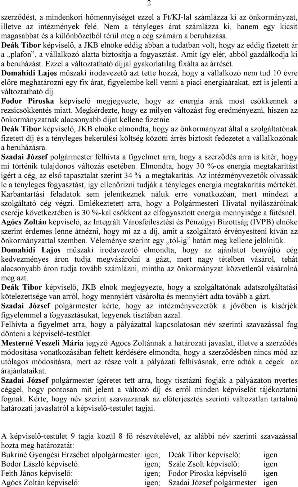 Deák Tibor képviselő, a JKB elnöke eddig abban a tudatban volt, hogy az eddig fizetett ár a plafon, a vállalkozó alatta biztosítja a fogyasztást. Amit így elér, abból gazdálkodja ki a beruházást.