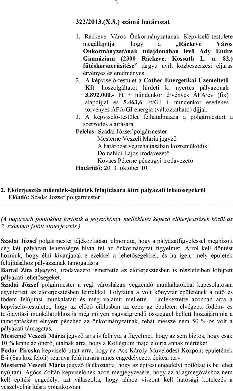 ) fűtéskorszerűsítése tárgyú nyílt közbeszerzési eljárás érvényes és eredményes. 2. A képviselő-testület a Cothec Energetikai Üzemeltető Kft. hőszolgáltatót hirdeti ki nyertes pályázónak 3.892.000.