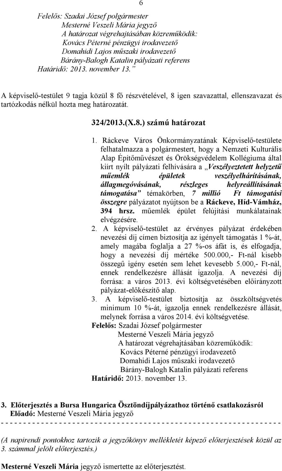 Ráckeve Város Önkormányzatának Képviselő-testülete felhatalmazza a polgármestert, hogy a Nemzeti Kulturális Alap Építőművészet és Örökségvédelem Kollégiuma által kiírt nyílt pályázati felhívására a