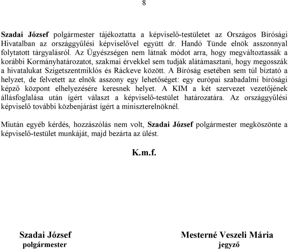 A Bíróság esetében sem túl bíztató a helyzet, de felvetett az elnök asszony egy lehetőséget: egy európai szabadalmi bírósági képző központ elhelyezésére keresnek helyet.