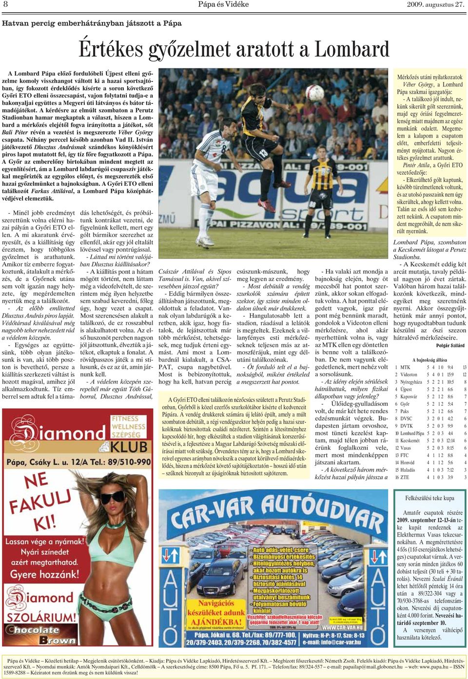 fokozott érdeklõdés kísérte a soron következõ Gyõri ETO elleni összecsapást, vajon folytatni tudja-e a bakonyaljai együttes a Megyeri úti látványos és bátor támadójátékot.