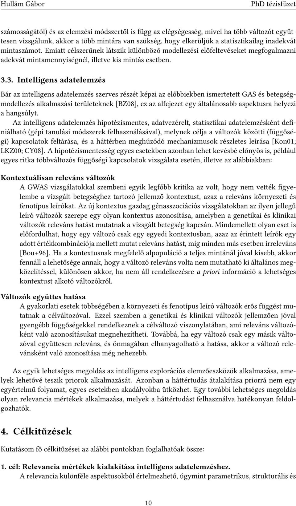 3. Intelligens adatelemzés Bár az intelligens adatelemzés szerves részét képzi az előbbiekben ismertetett GAS és betegségmodellezés alkalmazási területeknek [BZ08], ez az alfejezet egy általánosabb