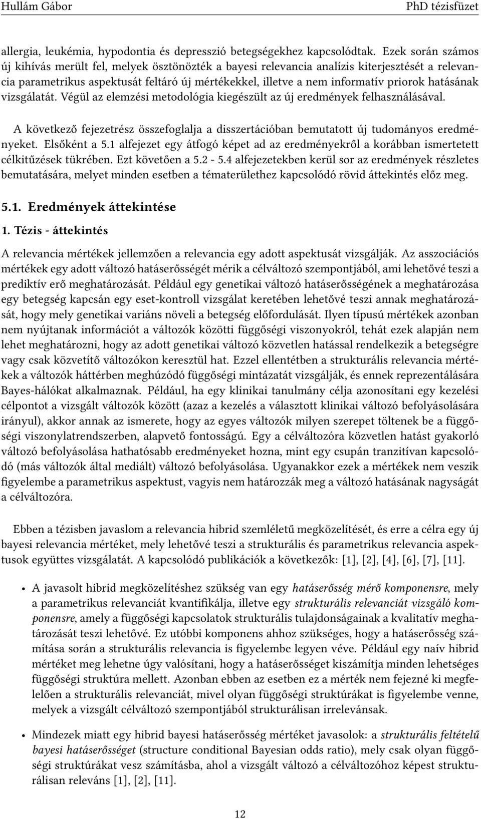 hatásának vizsgálatát. Végül az elemzési metodológia kiegészült az új eredmények felhasználásával. A következő fejezetrész összefoglalja a disszertációban bemutatott új tudományos eredményeket.