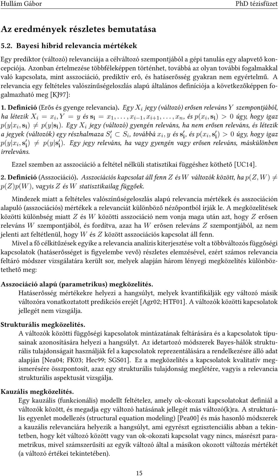 A relevancia egy feltételes valószínűségeloszlás alapú általános definíciója a következőképpen fogalmazható meg [KJ97]: 1. Definíció (Erős és gyenge relevancia).