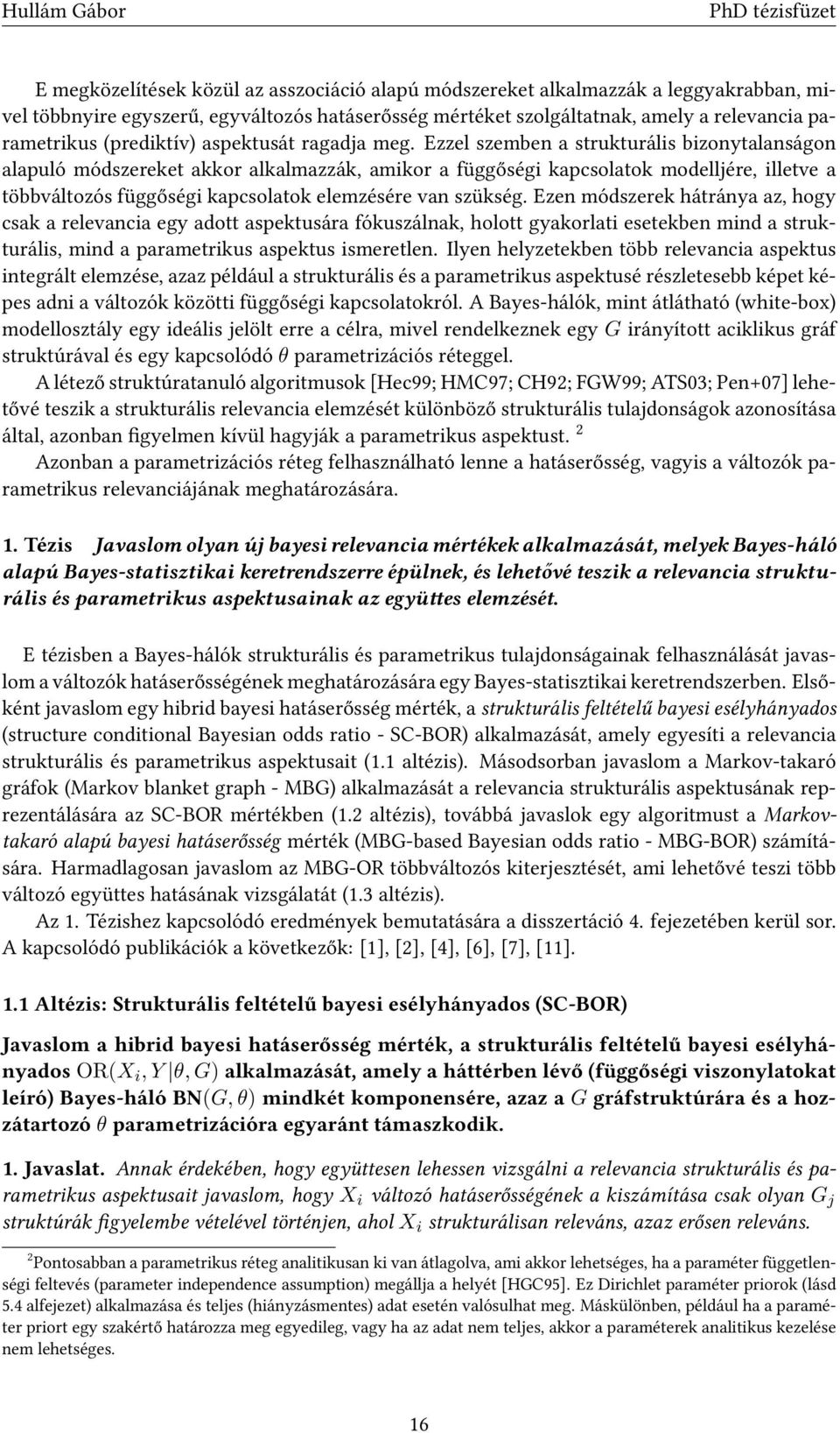 Ezzel szemben a strukturális bizonytalanságon alapuló módszereket akkor alkalmazzák, amikor a függőségi kapcsolatok modelljére, illetve a többváltozós függőségi kapcsolatok elemzésére van szükség.