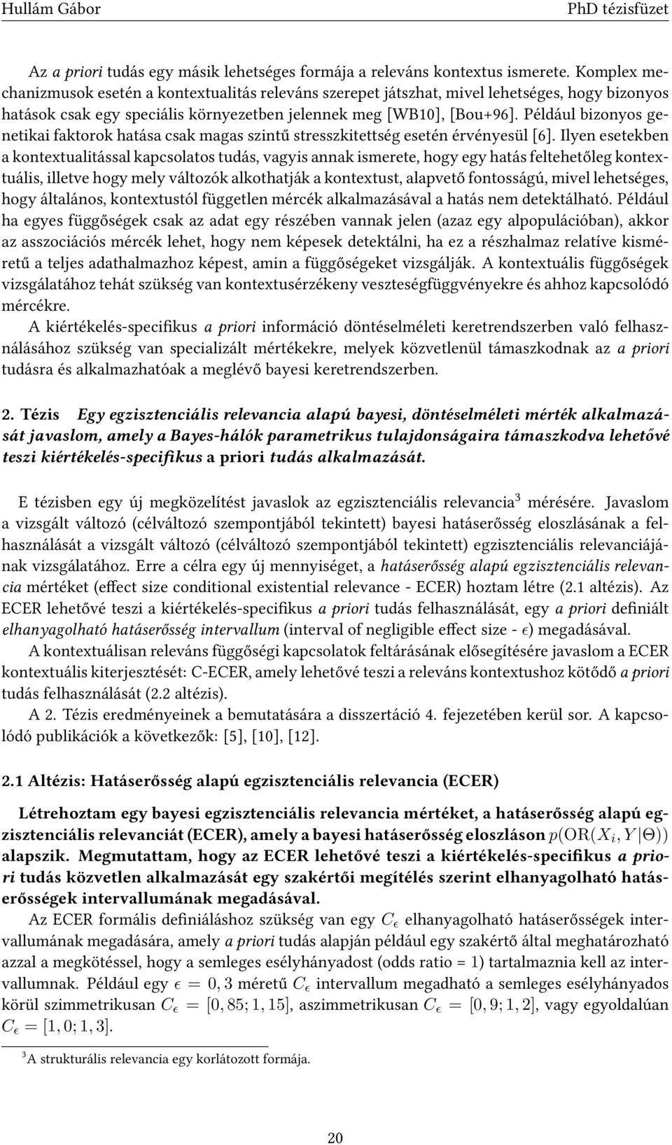 Például bizonyos genetikai faktorok hatása csak magas szintű stresszkitettség esetén érvényesül [6].