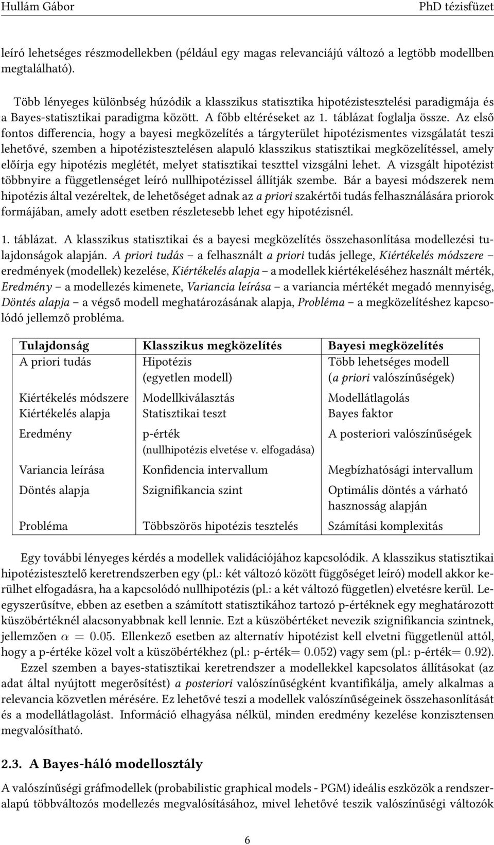 Az első fontos differencia, hogy a bayesi megközelítés a tárgyterület hipotézismentes vizsgálatát teszi lehetővé, szemben a hipotézistesztelésen alapuló klasszikus statisztikai megközelítéssel, amely