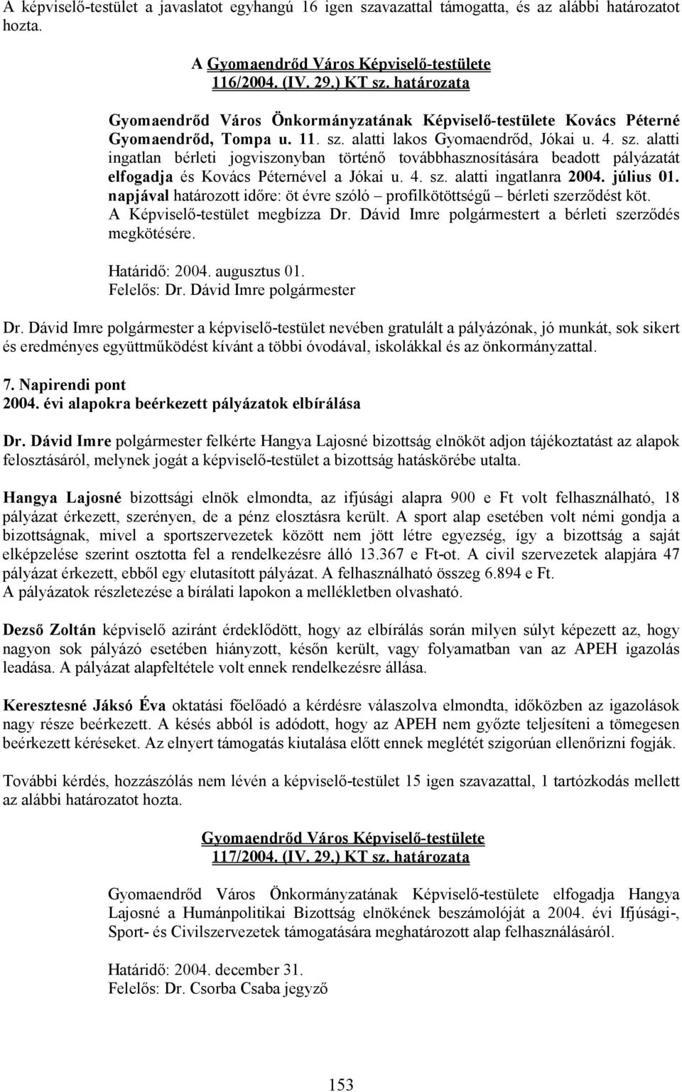 alatti lakos Gyomaendrıd, Jókai u. 4. sz. alatti ingatlan bérleti jogviszonyban történı továbbhasznosítására beadott pályázatát elfogadja és Kovács Péternével a Jókai u. 4. sz. alatti ingatlanra 2004.