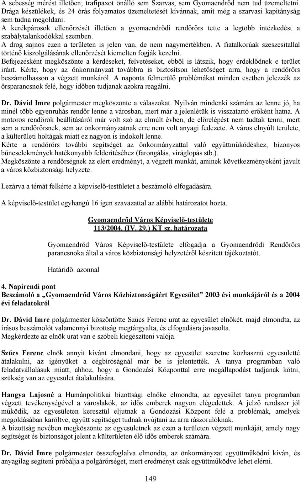 A kerékpárosok ellenırzését illetıen a gyomaendrıdi rendırırs tette a legtöbb intézkedést a szabálytalankodókkal szemben. A drog sajnos ezen a területen is jelen van, de nem nagymértékben.