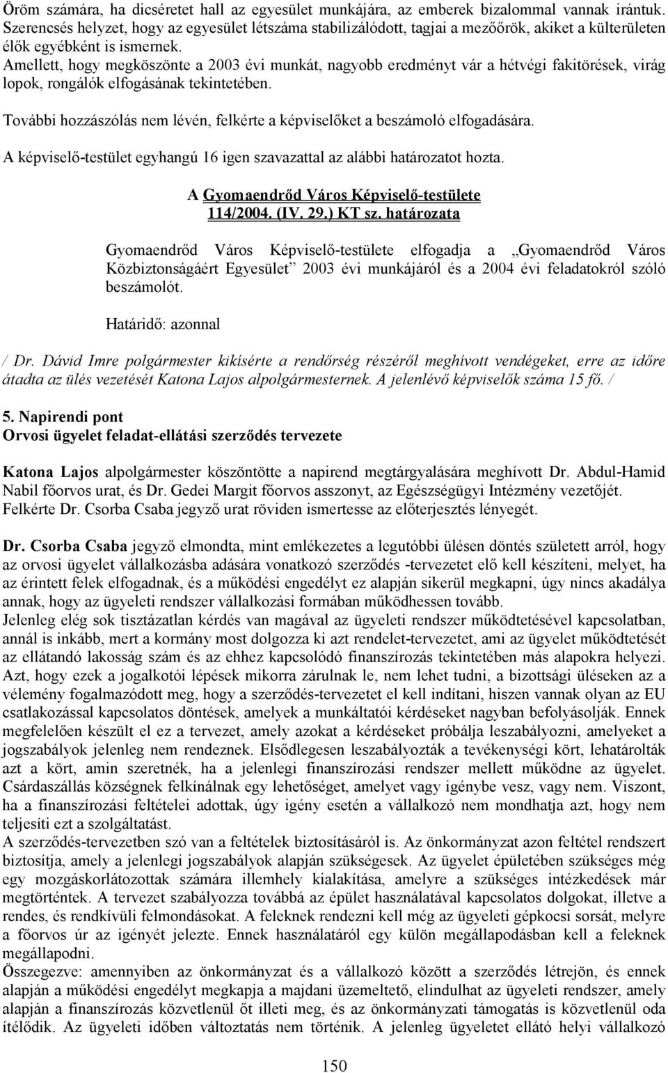 Amellett, hogy megköszönte a 2003 évi munkát, nagyobb eredményt vár a hétvégi fakitörések, virág lopok, rongálók elfogásának tekintetében.