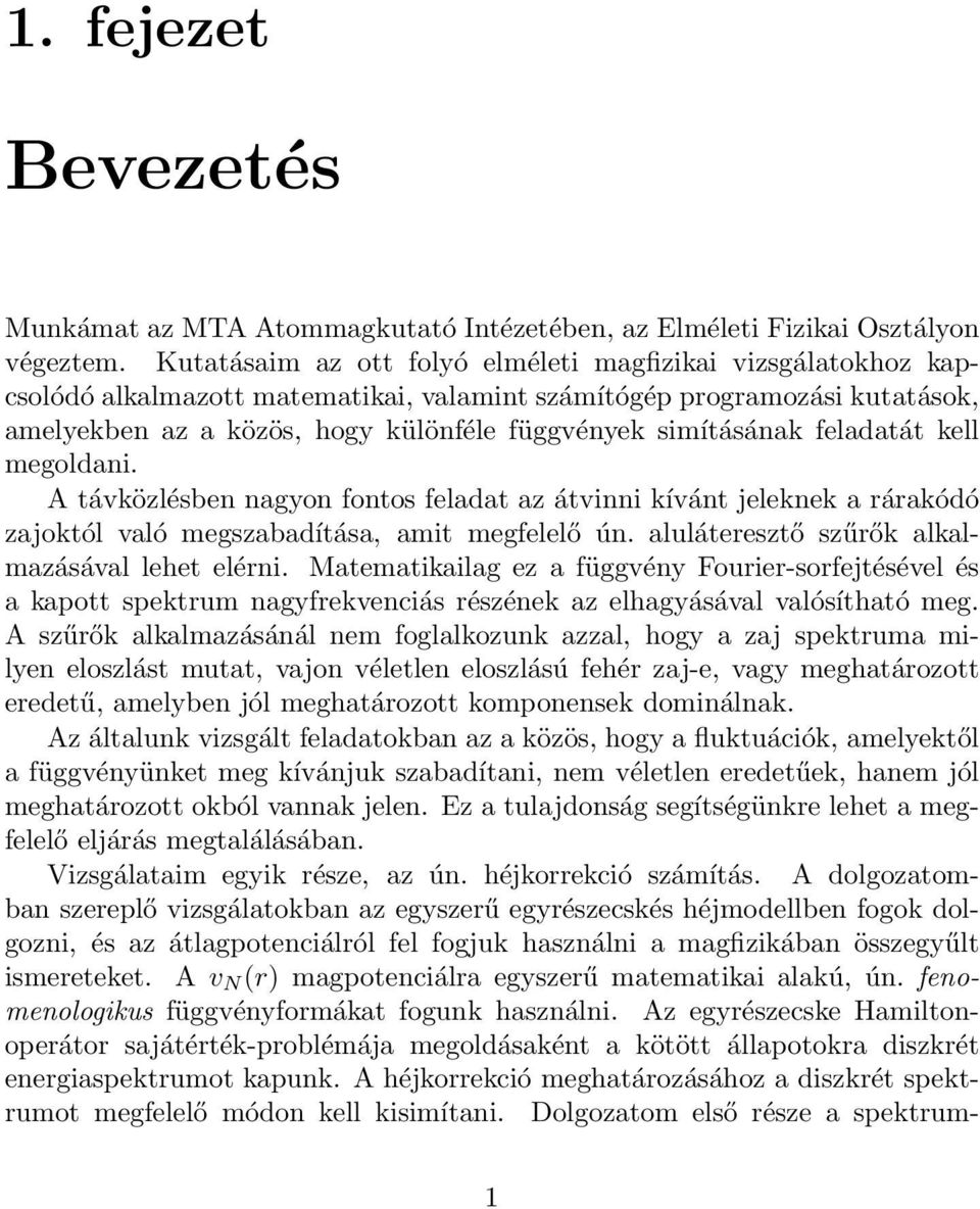 feladatát kell megoldani. Atávközlésben nagyon fontos feladat az átvinni kívánt jeleknek a rárakódó zajoktól való megszabadítása, amit megfelelő ún. aluláteresztő szűrők alkalmazásával lehet elérni.