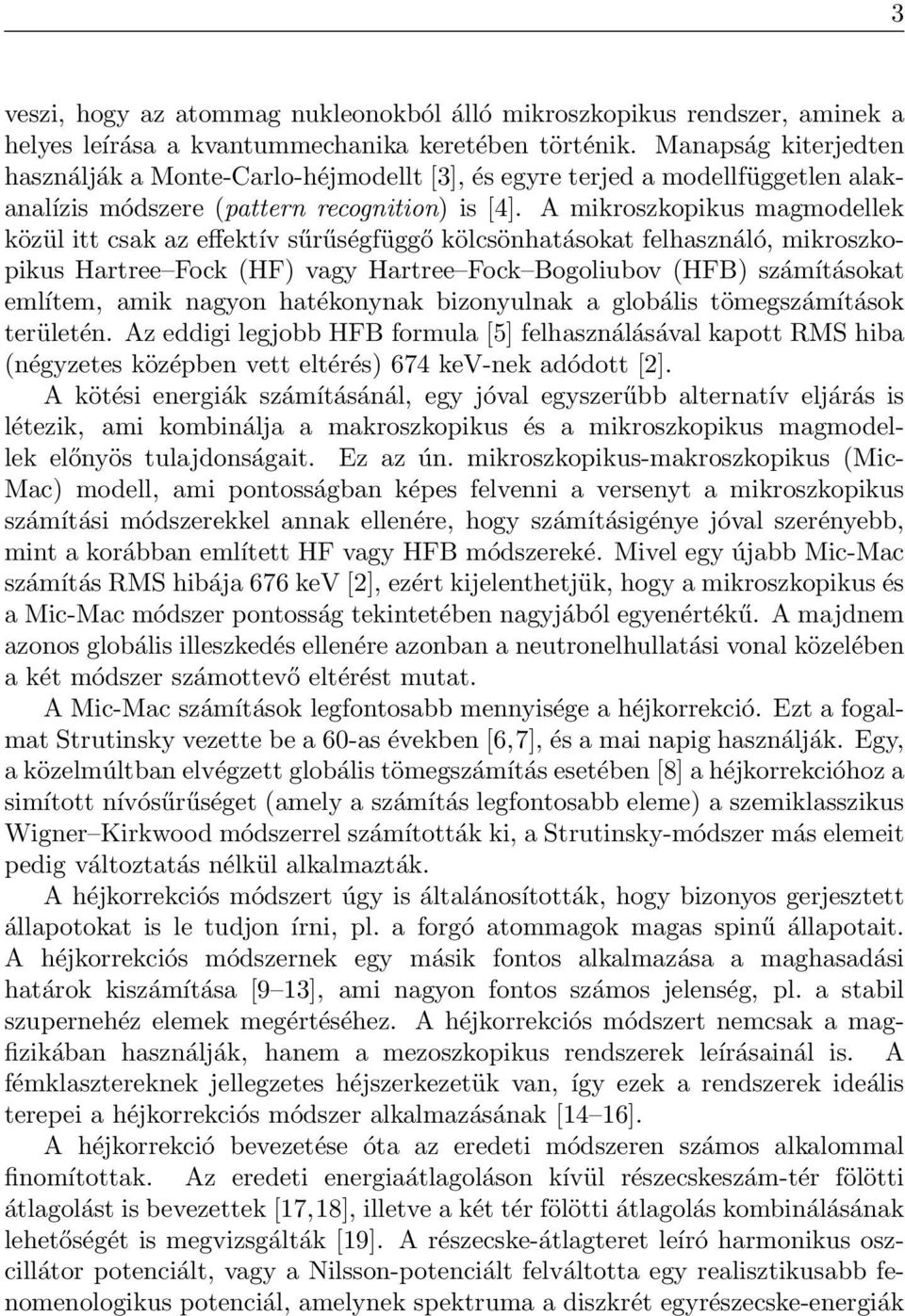 A mikroszkopikus magmodellek közül itt csak az effektív sűrűségfüggő kölcsönhatásokat felhasználó, mikroszkopikus Hartree Fock (HF) vagy Hartree Fock Bogoliubov (HFB) számításokat említem, amik