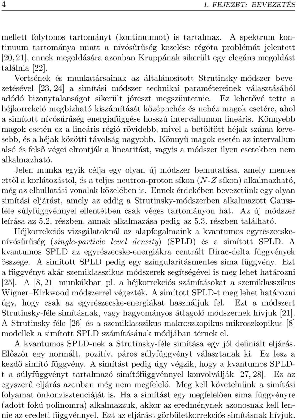 Vertsének és munkatársainak az általánosított Strutinsky-módszer bevezetésével [23, 24] a simítási módszer technikai paramétereinek választásából adódó bizonytalanságot sikerült jórészt megszüntetnie.