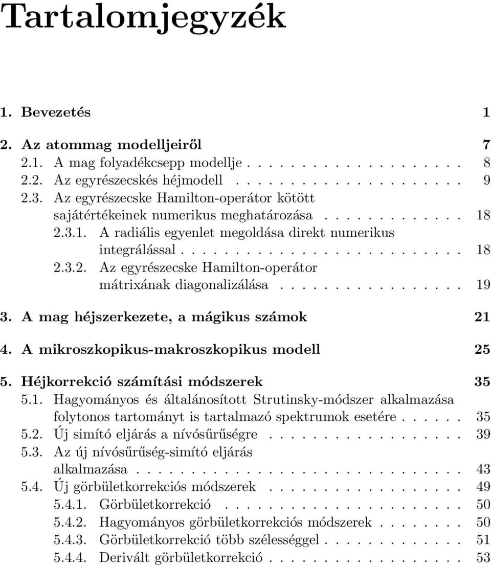 .. 19 3. A mag héjszerkezete, a mágikus számok 21 4. A mikroszkopikus-makroszkopikus modell 25 5. Héjkorrekció számítási módszerek 35 5.1. Hagyományos és általánosított Strutinsky-módszer alkalmazása folytonos tartományt is tartalmazó spektrumok esetére.