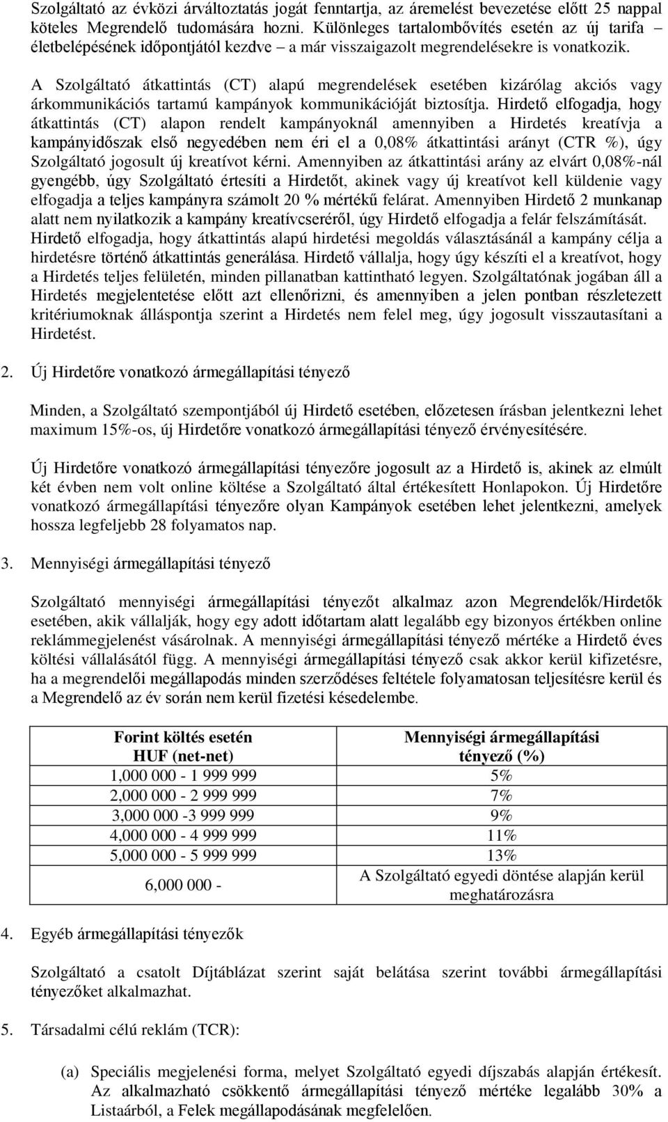 A Szolgáltató átkattintás (CT) alapú megrendelések esetében kizárólag akciós vagy árkommunikációs tartamú kampányok kommunikációját biztosítja.