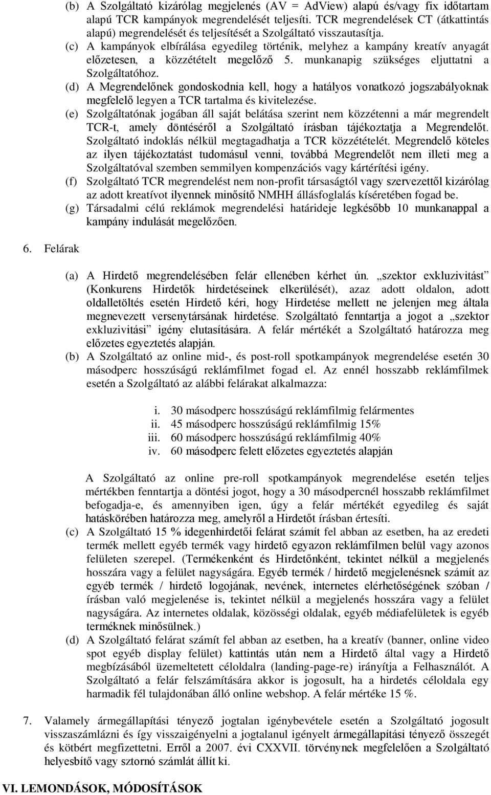 (c) A kampányok elbírálása egyedileg történik, melyhez a kampány kreatív anyagát előzetesen, a közzétételt megelőző 5. munkanapig szükséges eljuttatni a Szolgáltatóhoz.