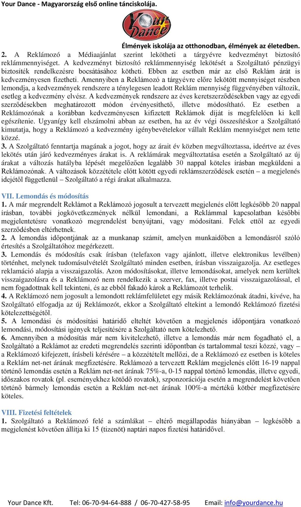 Amennyiben a Reklámozó a tárgyévre előre lekötött mennyiséget részben lemondja, a kedvezmények rendszere a ténylegesen leadott Reklám mennyiség függvényében változik, esetleg a kedvezmény elvész.