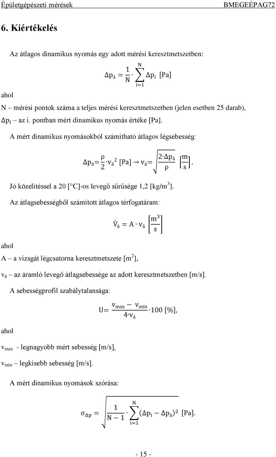 A mért dinamikus nyomásokból számítható átlagos légsebesség: Jó közelítéssel a 20 [ C]-os levegő sűrűsége 1,2 [kg/m 3 ].