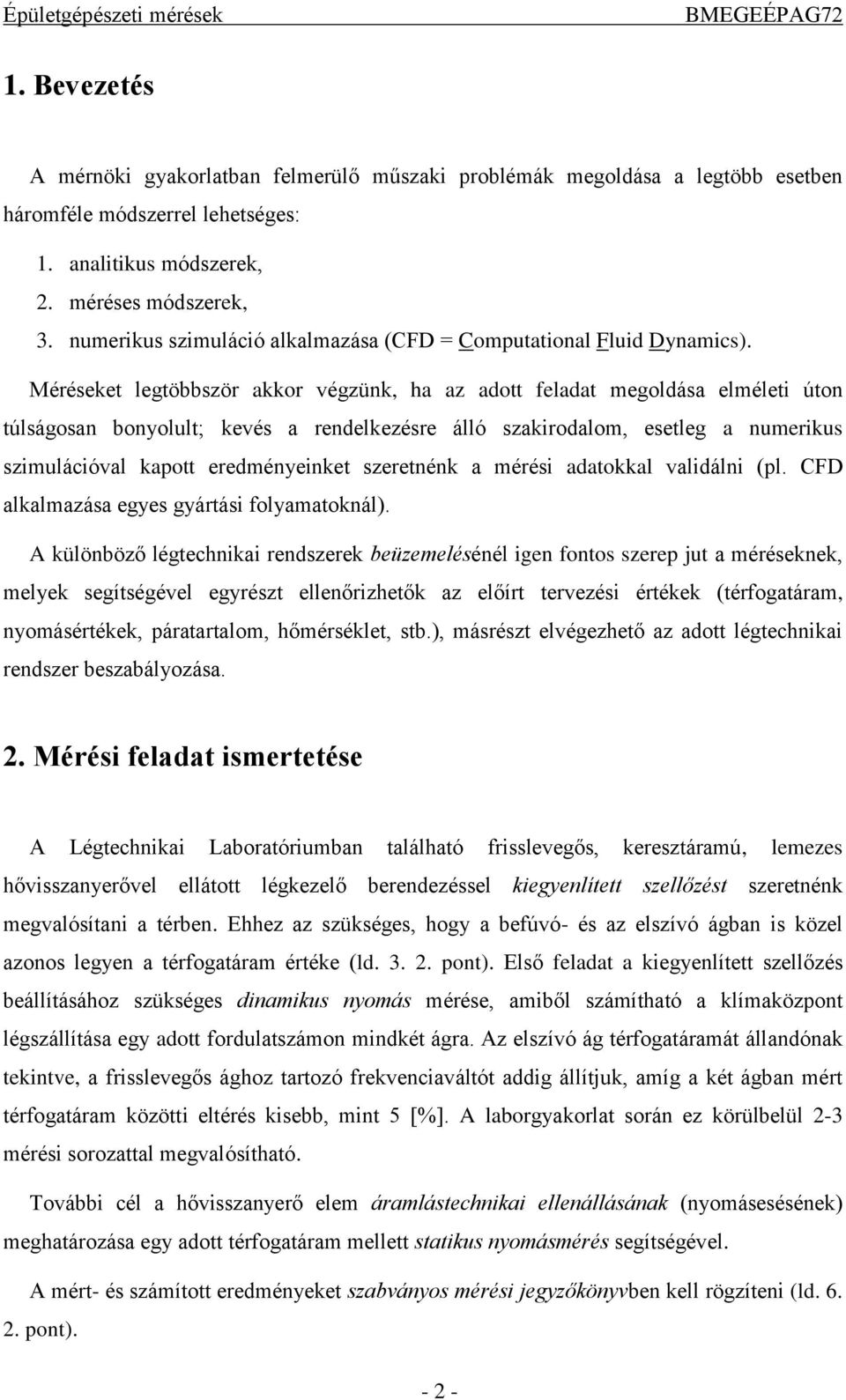 Méréseket legtöbbször akkor végzünk, ha az adott feladat megoldása elméleti úton túlságosan bonyolult; kevés a rendelkezésre álló szakirodalom, esetleg a numerikus szimulációval kapott eredményeinket