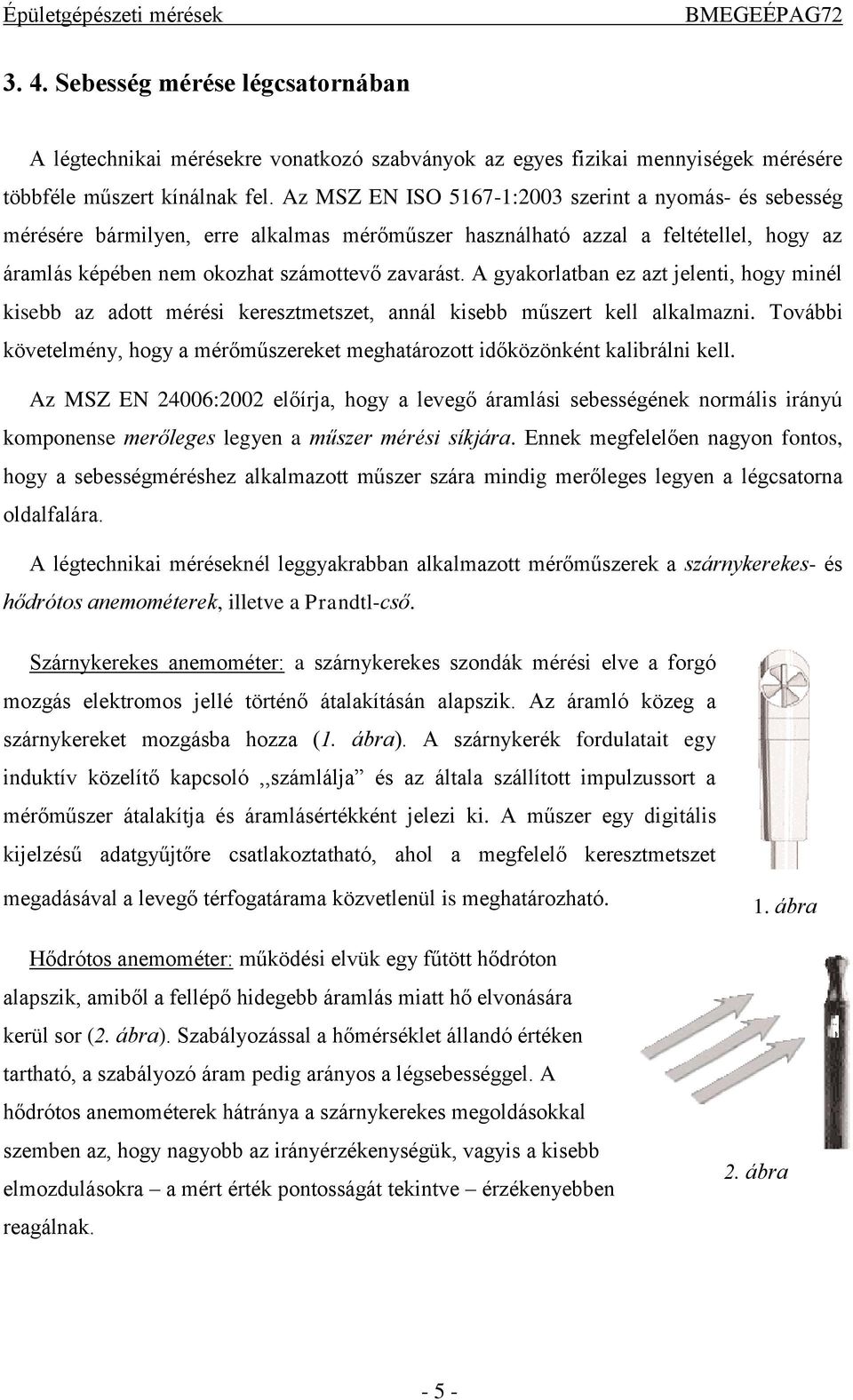 A gyakorlatban ez azt jelenti, hogy minél kisebb az adott mérési keresztmetszet, annál kisebb műszert kell alkalmazni.